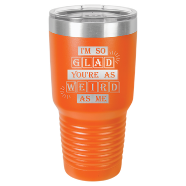 I'm So Glad You're as Weird as Me Tumbler